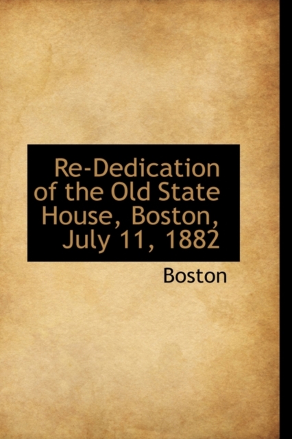 Re-Dedication of the Old State House, Boston, July 11, 1882, Hardback Book