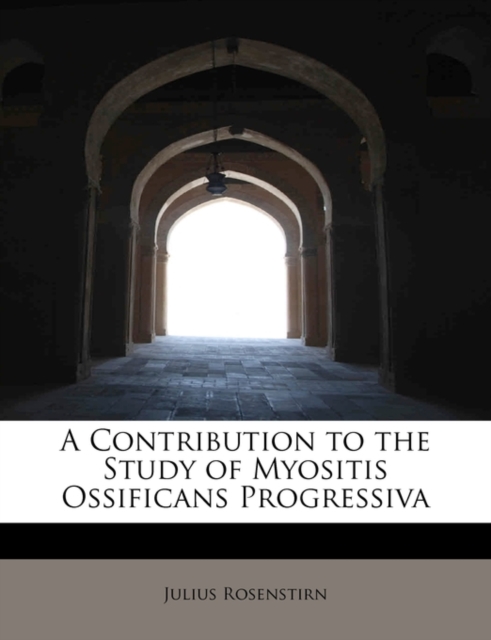 A Contribution to the Study of Myositis Ossificans Progressiva, Paperback / softback Book