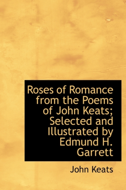 Roses of Romance from the Poems of John Keats; Selected and Illustrated by Edmund H. Garrett, Hardback Book