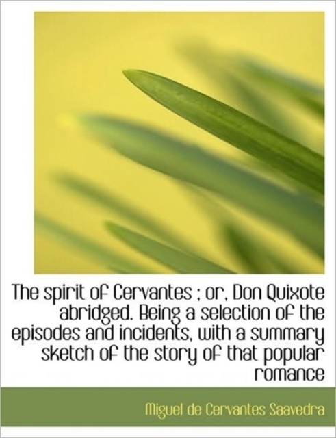 The Spirit of Cervantes; or, Don Quixote Abridged. Being a Selection of the Episodes and Incidents,, Hardback Book