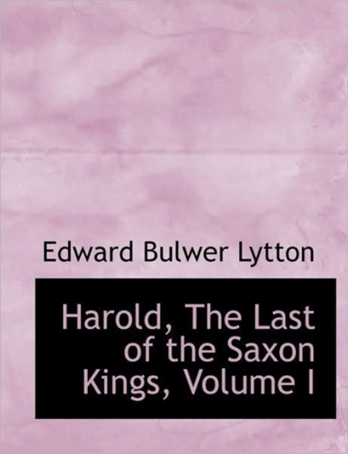Harold, the Last of the Saxon Kings, Volume I, Paperback / softback Book