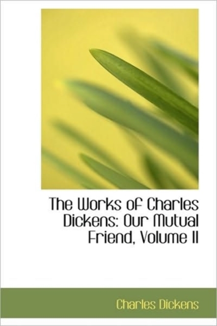 The Works of Charles Dickens : Our Mutual Friend, Volume II, Hardback Book