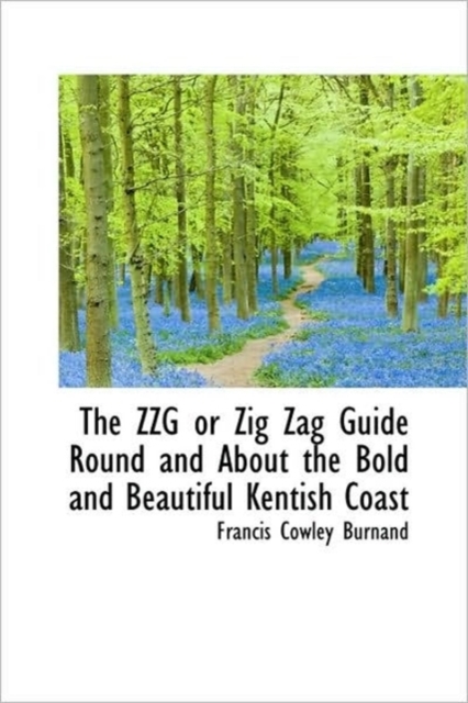 The ZZG or Zig Zag Guide Round and About the Bold and Beautiful Kentish Coast, Hardback Book