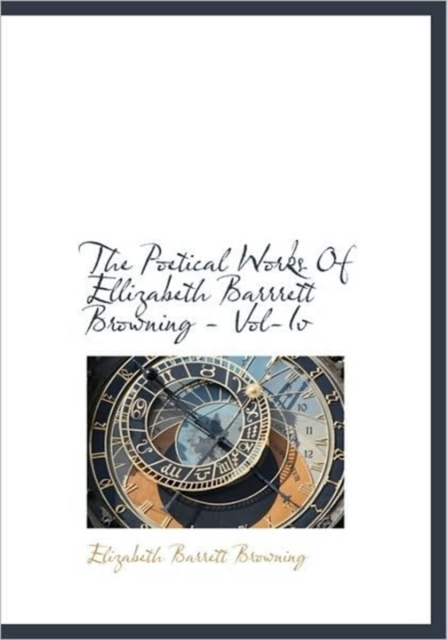 The Poetical Works of Ellizabeth Barrrett Browning - Vol-IV, Paperback / softback Book