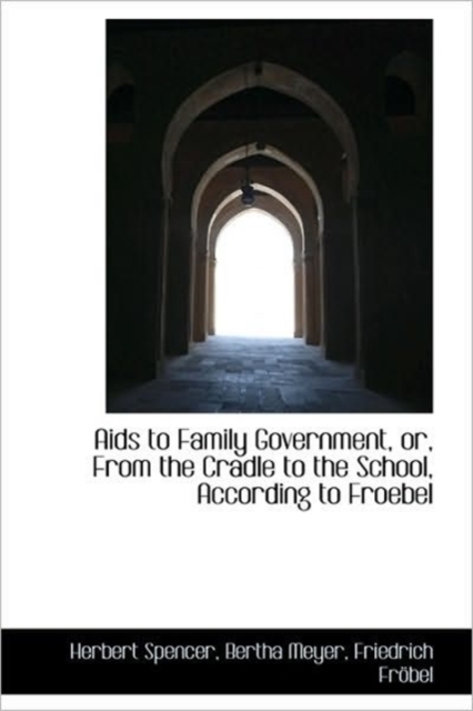 Aids to Family Government, or, From the Cradle to the School, According to Froebel, Hardback Book