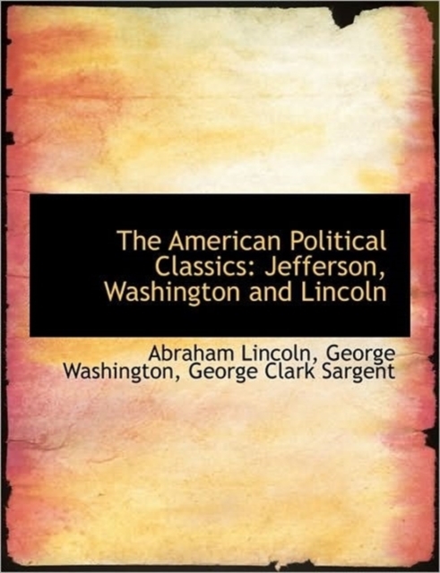 The American Political Classics : Jefferson, Washington and Lincoln, Paperback / softback Book