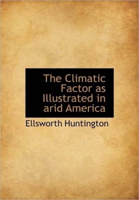 The Climatic Factor as Illustrated in Arid America, Hardback Book