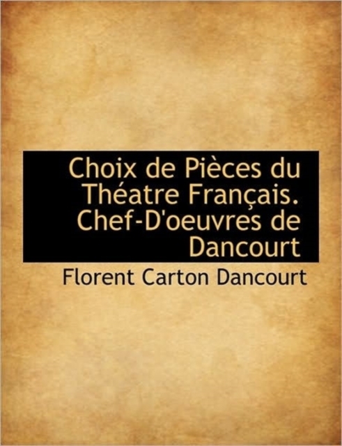 Choix de Pi Ces Du Th Atre Fran Ais. Chef-D'Oeuvres de Dancourt, Paperback / softback Book