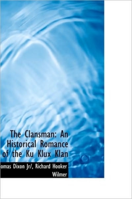 The Clansman : An Historical Romance of the Ku Klux Klan, Paperback / softback Book