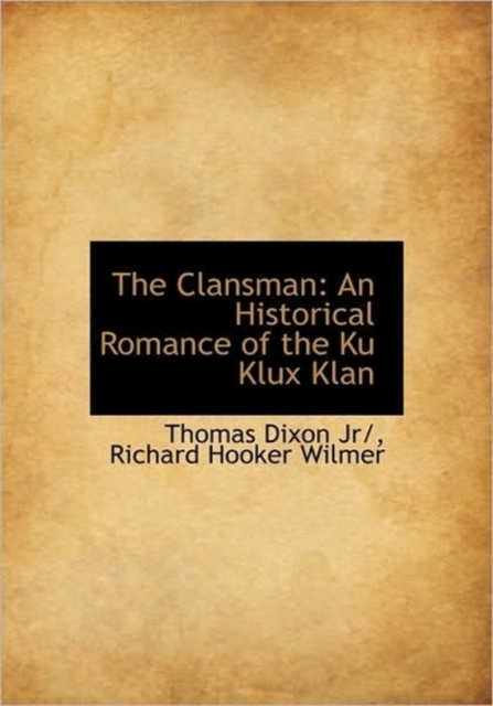 The Clansman : An Historical Romance of the Ku Klux Klan, Hardback Book