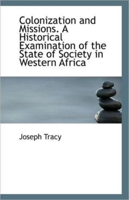 Colonization and Missions. a Historical Examination of the State of Society in Western Africa, Paperback / softback Book