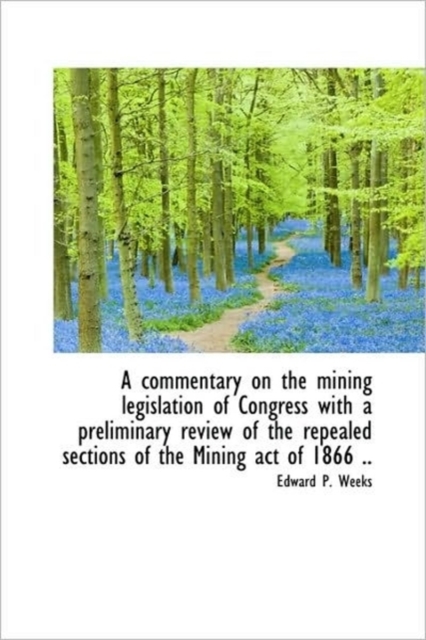 A Commentary on the Mining Legislation of Congress with a Preliminary Review of the Repealed Section, Paperback / softback Book