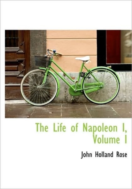 The Life of Napoleon I, Volume I, Hardback Book