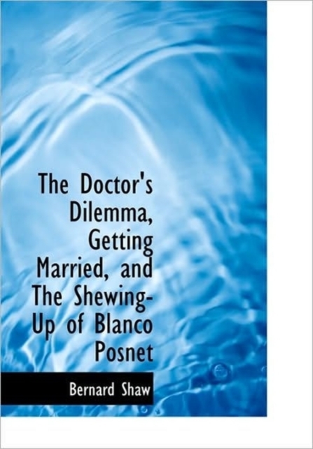 The Doctor's Dilemma, Getting Married, and the Shewing-Up of Blanco Posnet, Paperback / softback Book