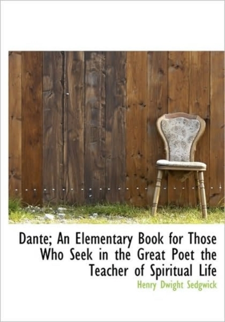Dante; An Elementary Book for Those Who Seek in the Great Poet the Teacher of Spiritual Life, Hardback Book