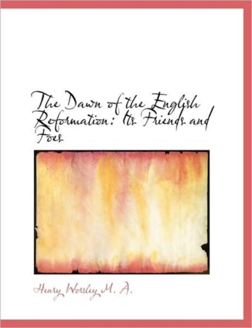 The Dawn of the English Reformation : Its Friends and Foes, Paperback / softback Book