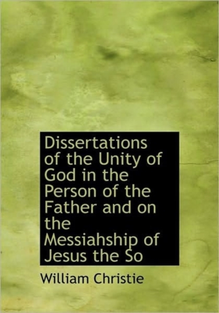 Dissertations of the Unity of God in the Person of the Father and on the Messiahship of Jesus the So, Hardback Book