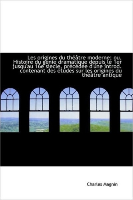 Les Origines Du Theatre Moderne; Ou, Histoire Du Genie Dramatique Depuis Le 1er Jusqu'au 16e Siecle,, Paperback / softback Book