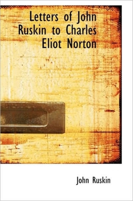 Letters of John Ruskin to Charles Eliot Norton, Hardback Book
