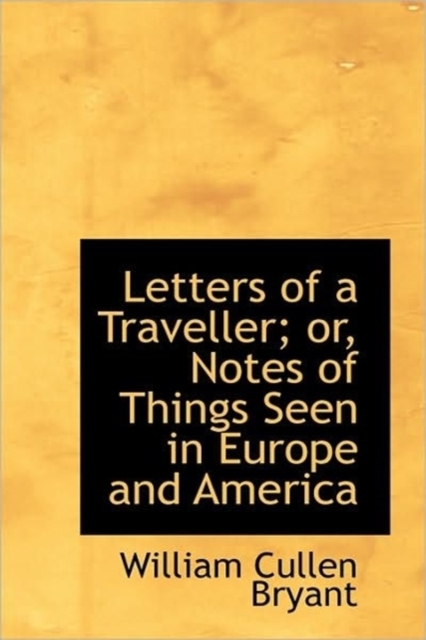 Letters of a Traveller; or, Notes of Things Seen in Europe and America, Hardback Book