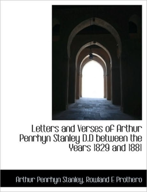 Letters and Verses of Arthur Penrhyn Stanley D.D Between the Years 1829 and 1881, Paperback / softback Book