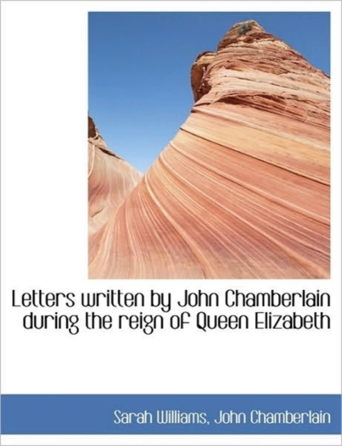 Letters Written by John Chamberlain During the Reign of Queen Elizabeth, Paperback / softback Book