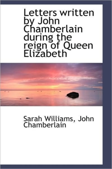 Letters Written by John Chamberlain During the Reign of Queen Elizabeth, Hardback Book