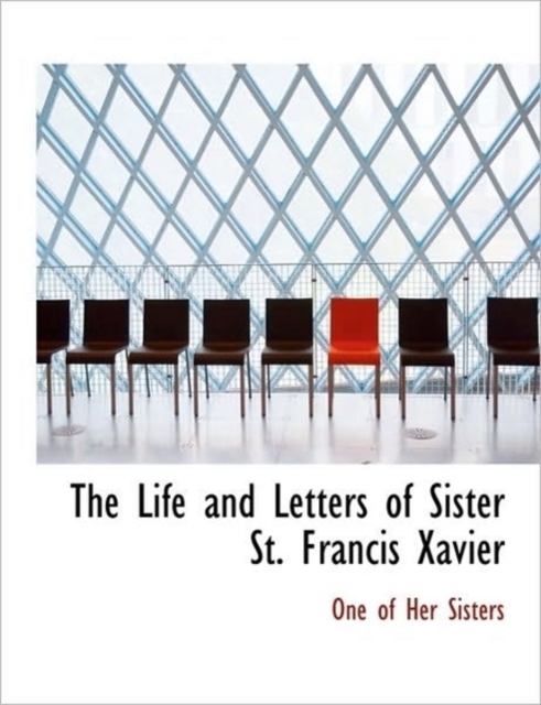 The Life and Letters of Sister St. Francis Xavier, Paperback / softback Book
