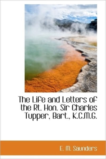The Life and Letters of the Rt. Hon. Sir Charles Tupper, Bart., K.C.M.G., Paperback / softback Book