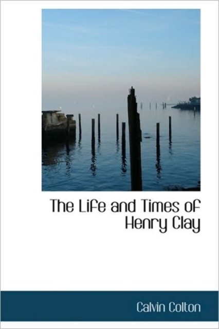 The Life and Times of Henry Clay, Hardback Book