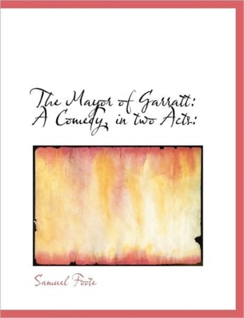 The Mayor of Garratt : A Comedy, in Two Acts:, Paperback / softback Book