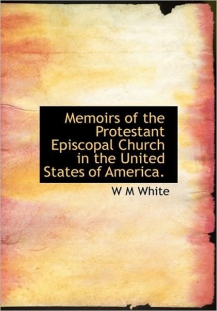 Memoirs of the Protestant Episcopal Church in the United States of America., Hardback Book