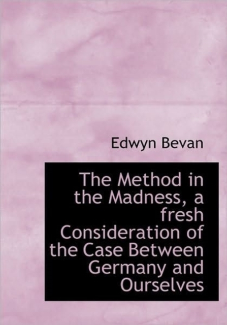 The Method in the Madness, a Fresh Consideration of the Case Between Germany and Ourselves, Paperback / softback Book