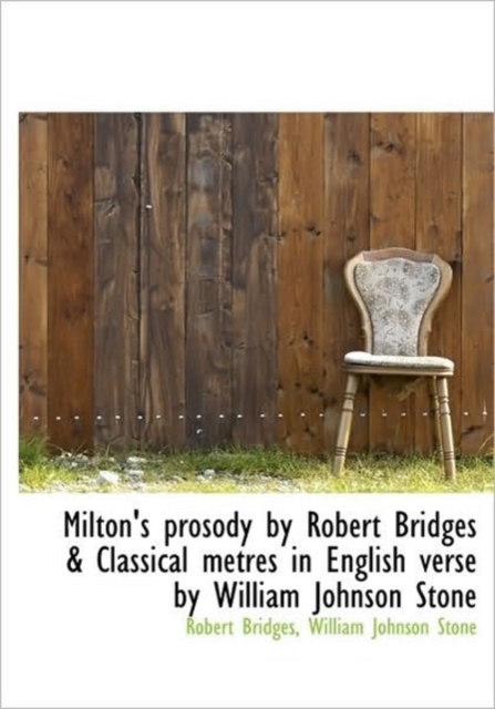 Milton's Prosody by Robert Bridges & Classical Metres in English Verse by William Johnson Stone, Paperback / softback Book