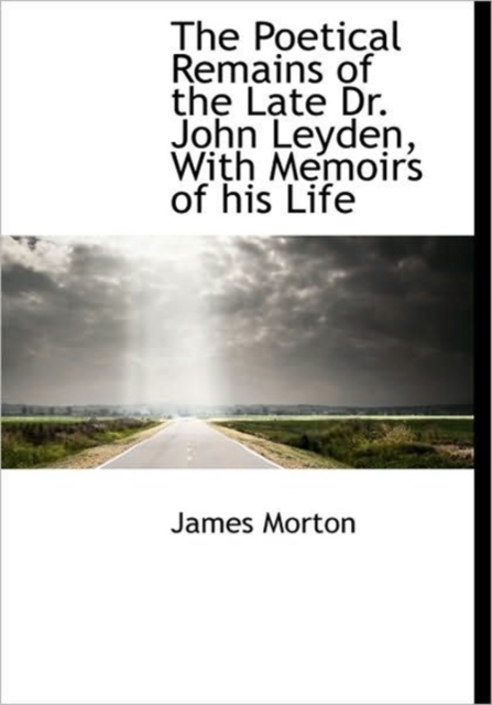 The Poetical Remains of the Late Dr. John Leyden, with Memoirs of His Life, Paperback / softback Book