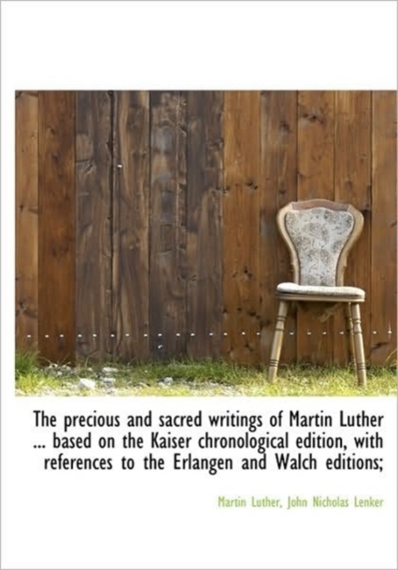 The Precious and Sacred Writings of Martin Luther ... Based on the Kaiser Chronological Edition, Wit, Hardback Book