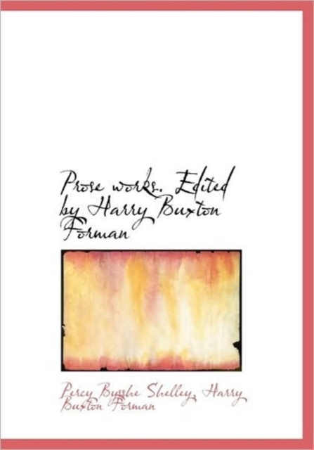 Prose Works. Edited by Harry Buxton Forman, Paperback / softback Book