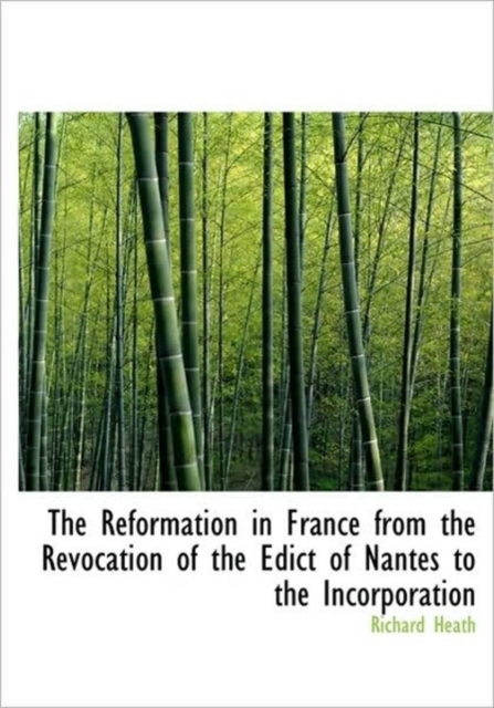 The Reformation in France from the Revocation of the Edict of Nantes to the Incorporation, Hardback Book