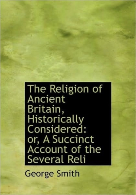 The Religion of Ancient Britain, Historically Considered : Or, a Succinct Account of the Several Reli, Paperback / softback Book