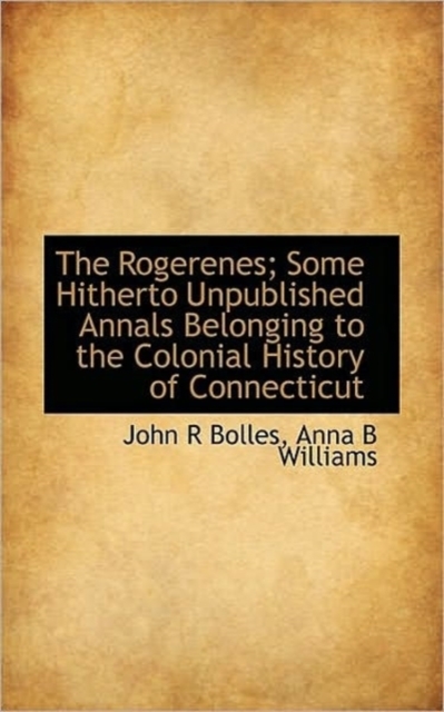 The Rogerenes; Some Hitherto Unpublished Annals Belonging to the Colonial History of Connecticut, Paperback / softback Book
