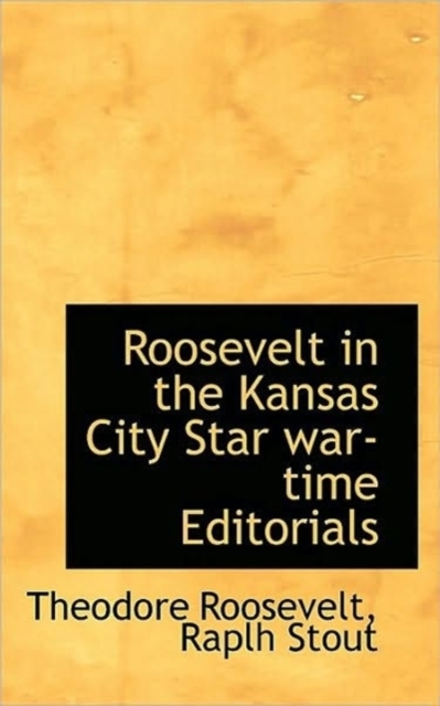 Roosevelt in the Kansas City Star War-Time Editorials, Paperback / softback Book