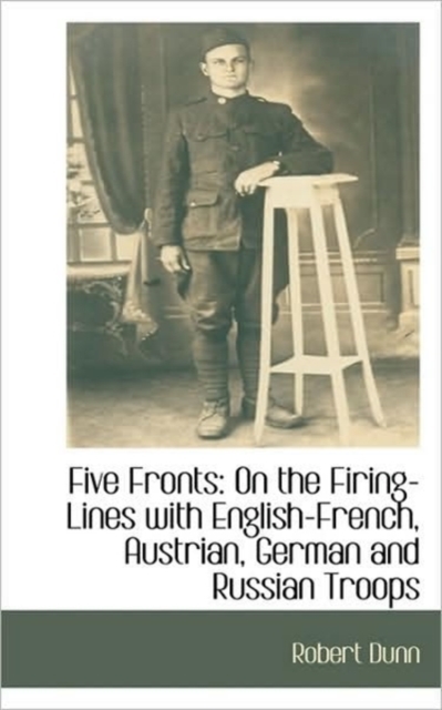Five Fronts : On the Firing-Lines with English-French, Austrian, German and Russian Troops, Paperback / softback Book