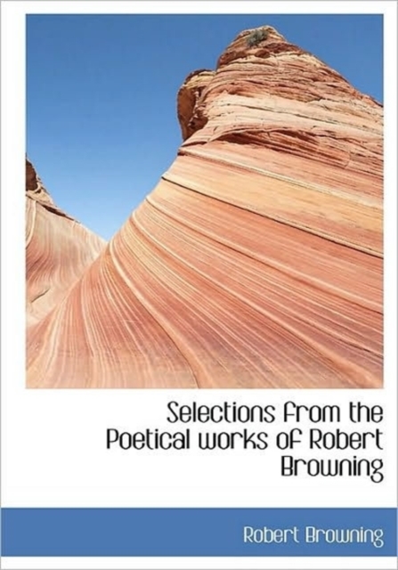 Selections from the Poetical Works of Robert Browning, Paperback / softback Book