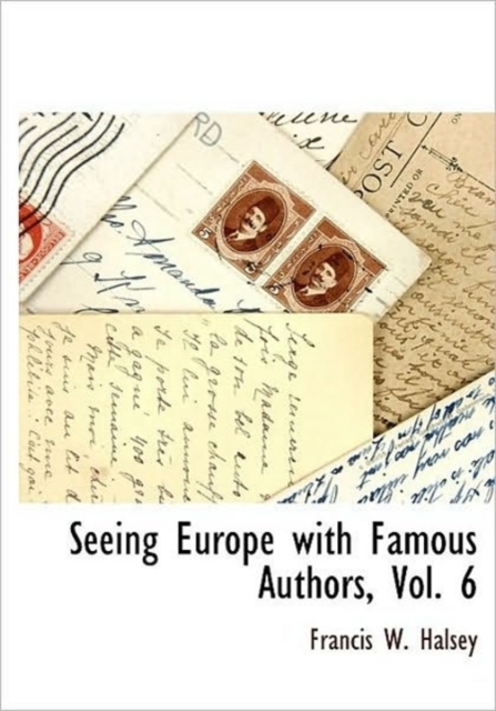 Seeing Europe with Famous Authors, Vol. 6, Hardback Book