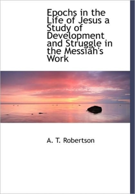 Epochs in the Life of Jesus a Study of Development and Struggle in the Messiah's Work, Hardback Book