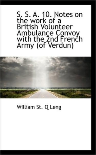 S. S. A. 10. Notes on the Work of a British Volunteer Ambulance Convoy with the 2nd French Army (of, Paperback / softback Book
