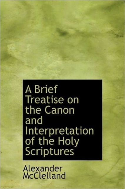 A Brief Treatise on the Canon and Interpretation of the Holy Scriptures, Hardback Book