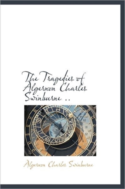 The Tragedies of Algernon Charles Swinburne .., Hardback Book