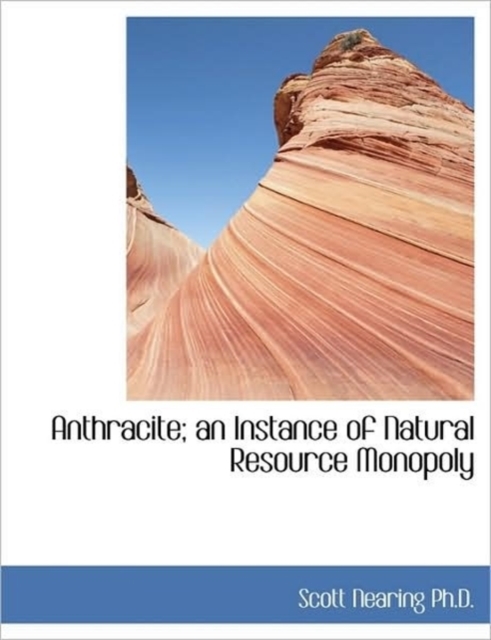 Anthracite; An Instance of Natural Resource Monopoly, Paperback / softback Book