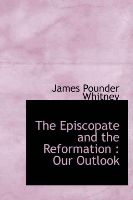 The Episcopate and the Reformation : Our Outlook, Hardback Book